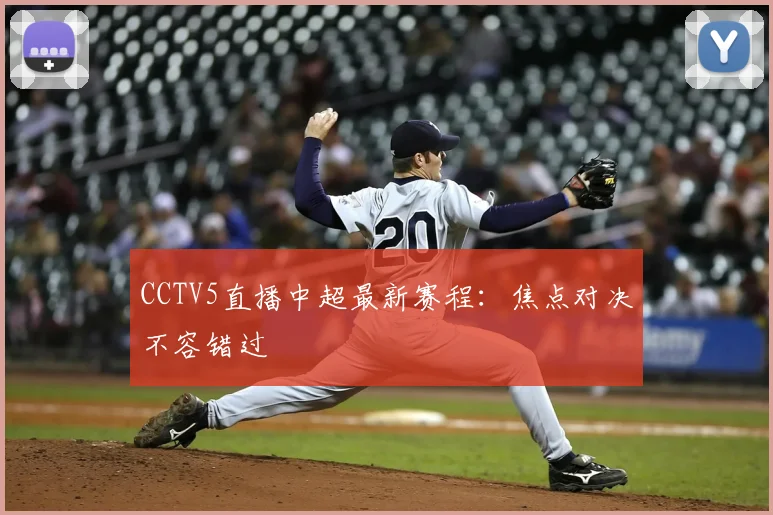 CCTV5直播中超最新赛程：焦点对决不容错过